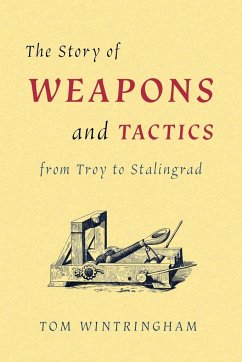 The Story of Weapons and Tactics from Troy to Stalingrad - Tom, Wintringham