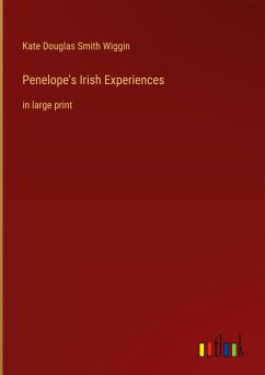 Penelope's Irish Experiences - Wiggin, Kate Douglas Smith