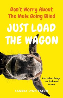Don't Worry About The Mule Going Blind Just Load The Wagon (eBook, ePUB) - Eaton, Sandra Lynn