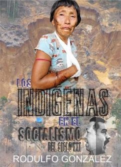 Los Indígenas en el Socialismo del Siglo XXI (eBook, ePUB) - González, Rodulfo Los Indígenas en el Socialismo del Siglo XXI (eBook, ePUB) - González, Rodulfo