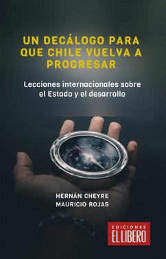 Un decálogo para que Chile vuelva a progresar (eBook, ePUB) - Rojas, Mauricio; Cheyre, Hernán