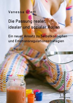 Die Passung realer, idealer und sozialer Rollen. Ein neuer Ansatz zu Selbstkonzepten und Emotionsregulationsstrategien - Ufert, Vanessa