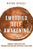 Embodied Self Awakening: Somatic Practices for Trauma Healing and Spiritual Evolution (eBook, ePUB)