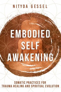 Embodied Self Awakening: Somatic Practices for Trauma Healing and Spiritual Evolution (eBook, ePUB) - Gessel, Nityda