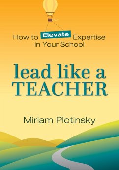 Lead Like a Teacher: How to Elevate Expertise in Your School (eBook, ePUB) - Plotinsky, Miriam