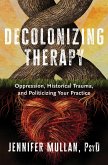 Decolonizing Therapy: Oppression, Historical Trauma, and Politicizing Your Practice (eBook, ePUB)
