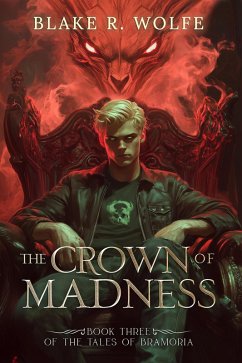 The Crown of Madness (The Tales of Bramoria, #3) (eBook, ePUB) - Wolfe, Blake R.