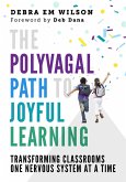 The Polyvagal Path to Joyful Learning: Transforming Classrooms One Nervous System at a Time (eBook, ePUB)