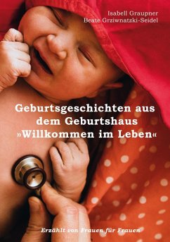 Geburtsgeschichten aus dem Geburtshaus "Willkommen im Leben" (eBook, ePUB)