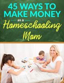 45 Ways to Make Money as a Homeschooling Mom (eBook, ePUB)