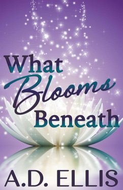 What Blooms Beneath - Ellis, A. D.