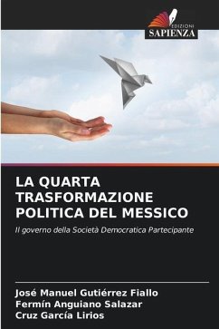 LA QUARTA TRASFORMAZIONE POLITICA DEL MESSICO - Gutiérrez Fiallo, José Manuel;Anguiano Salazar, Fermín;García Lirios, Cruz