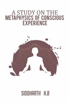 A Study on the Metaphysics of Conscious Experience - H. B, Siddharth