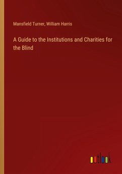A Guide to the Institutions and Charities for the Blind - Turner, Mansfield; Harris, William