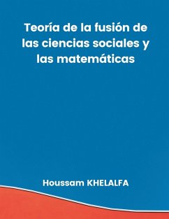 Teoría de la fusión de las ciencias sociales y las matemáticas - Khelalfa, Houssam