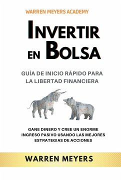 Invertir en Bolsa Guía de inicio rápido para la libertad financiera Gane dinero y cree un enorme ingreso pasivo usando las mejores estrategias de acciones - Meyers, Warren