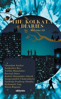 The Kolkata Diaries - Volume III - Sarkar, Chandan; Roy, Sankalita; Majumder, Tulika