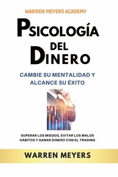 Psicología del dinero Cambie su mentalidad y alcance el éxito Superar los miedos, evitar los malos hábitos y ganar dinero con el trading - Meyers, Warren