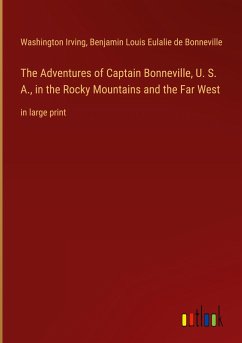 The Adventures of Captain Bonneville, U. S. A., in the Rocky Mountains and the Far West