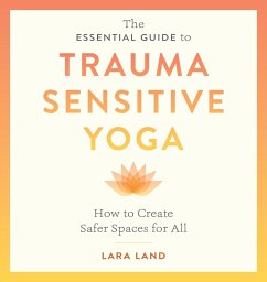 The Essential Guide to Trauma Sensitive Yoga (eBook, ePUB) - Land, Lara