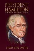President Hamilton: A Novel of Alternate History (eBook, ePUB)