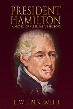 President Hamilton: A Novel of Alternate History (eBook, ePUB) - Smith, Lewis Ben