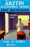 Liebe im weißen Kittel: Zwei Arztromane Ärztin Alexandra Heinze (eBook, ePUB)