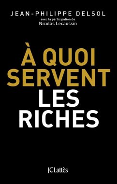 A quoi servent les riches ? (eBook, ePUB) - Delsol, Jean-Philippe; Lecaussin, Nicolas