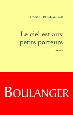 Le ciel est aux petits porteurs (eBook, ePUB) - Boulanger, Daniel