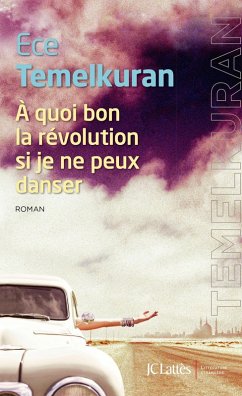 À quoi bon la révolution si je ne peux danser (eBook, ePUB) - Temelkuran, Ece