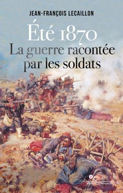 Eté 1870, la guerre racontée par les soldats (eBook, ePUB) - Lecaillon, Jean-François