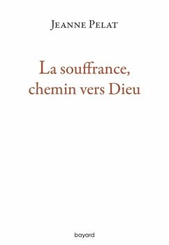 La souffrance, chemin vers Dieu (eBook, ePUB) - Pelat, Jeanne