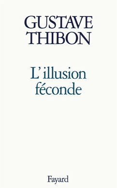 L'Illusion féconde (eBook, ePUB) - Thibon, Gustave