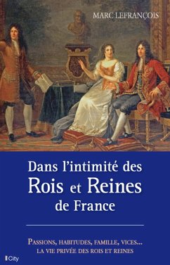 Dans l'intimité des Rois et Reines de France (eBook, ePUB) - Lefrançois, Marc