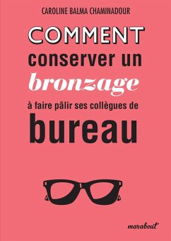 Comment conserver son bronzage à faire pâlir ses collègues de bureau (eBook, ePUB) - Collectif