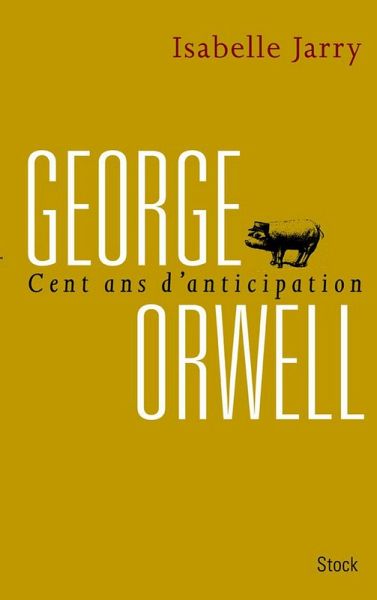 George Orwell, 100 ans d'anticipation (eBook, ePUB) George Orwell, 100 ans d'anticipation (eBook, ePUB)