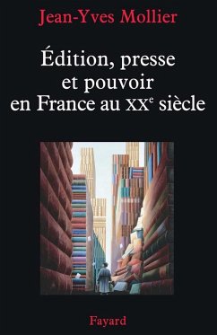 Édition, presse et pouvoir en France au XXe siècle (eBook, ePUB) - Mollier, Jean-Yves