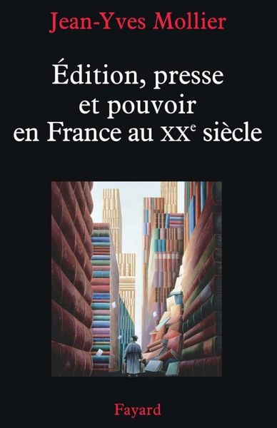 Édition, presse et pouvoir en France au XXe siècle (eBook, ePUB) Édition, presse et pouvoir en France au XXe siècle (eBook, ePUB)