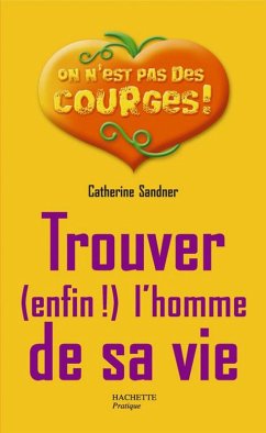 Trouver (enfin !) l'homme de sa vie (eBook, ePUB) - Sandner, Catherine