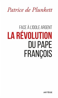Face à l'idole Argent, la révolution du pape François (eBook, ePUB) - de Plunkett, Patrice
