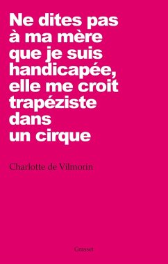 Cover Ne dites pas à ma mère que je suis handicapée, elle me croit trapéziste dans un cirque (eBook, ePUB)