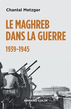 Le Maghreb dans la guerre - 1939-1945 (eBook, ePUB) - Metzger, Chantal