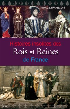 Histoires insolites des Rois et Reines de France (eBook, ePUB) - Lefrançois, Marc