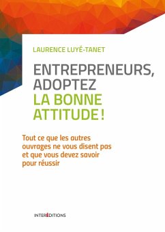 Entrepreneurs, adoptez la bonne attitude ! (eBook, ePUB) - Luyé-Tanet, Laurence