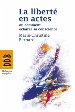 La liberté en actes ou comment éclairer sa conscience (eBook, ePUB) - Bernard, Marie-Christine