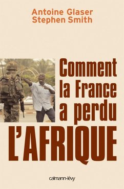 Comment la France a perdu l'Afrique (eBook, ePUB) - Smith, Stephen; Glaser, Antoine