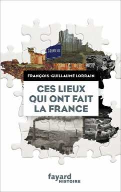 Ces lieux qui ont fait la France (eBook, ePUB) - Lorrain, François-Guillaume
