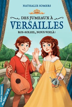 Des jumeaux à Versailles, tome 1 - Roi-Soleil, nous voilà ! (eBook, ePUB) - Somers, Nathalie