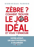 Zèbre ? Comment trouver le job idéal et vous y épanouir (eBook, ePUB) Zèbre ? Comment trouver le job idéal et vous y épanouir (eBook, ePUB)