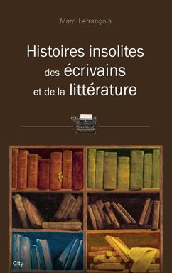 Histoires insolites des écrivains et de la littérature (eBook, ePUB) - Lefrançois, Marc